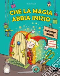 Che la magia abbia inizio. Activity book. Ediz. a colori libro di Pezzoli Monica