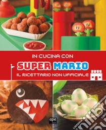 In cucina con Super Mario. Il ricettario non ufficiale libro