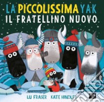 La piccolissima Yak. Il fratellino nuovo. Ediz. a colori libro di Fraser Lu