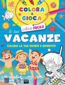 Colora e gioca le tue vacanze. Colora la tua estate e divertiti. Ediz. illustrata libro