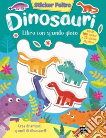 Dinosauri. Sticker feltro. Libro con sfondo gioco. Ediz. a colori libro