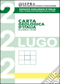 Carta geologica d'Italia alla scala 1:50.000 F° 222. Lugo libro di Cibin U. (cur.)