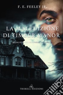 La maledizione di Timber Manor. Memorie delle ombre umane. Vol. 1 libro di Feeley F. E. Jr.