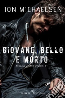 Giovane, bello e morto. Kendall Parker mystery. Vol. 1 libro di Michaelsen Jon