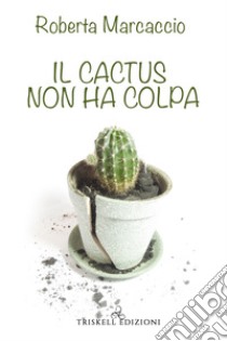 Il cactus non ha colpa libro di Marcaccio Roberta