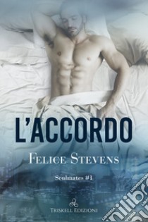 L'accordo. Soulmates. Vol. 1 libro di Stevens Felice