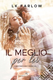 Il meglio per lei. A brother's best friend. Vol. 1 libro di Farlow LK