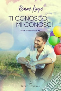 Ti conosco, mi conosci. Loving you. Vol. 4 libro di Kaye Renae