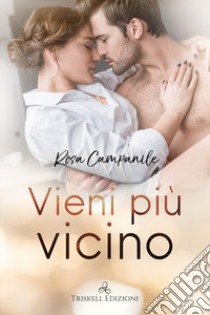 Vieni più vicino libro di Campanile Rosa