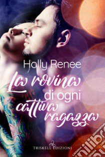 La rovina di ogni cattivo ragazzo libro di Renee Holly