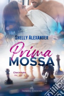 Prima mossa. Checkmate Inc.. Vol. 1 libro di Alexander Shelly