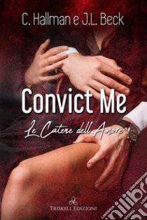 Convict me. Le catene dell'amore libro di Hallman C.; Beck J. L.