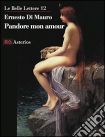 Pandore mon amour. La transgression intellectuelle est ce qui nous rend humains, la racine profonde de la science libro di Di Mauro Ernesto