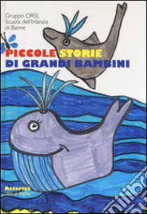 Piccole storie di grandi bambini. Ediz. a colori libro di Gruppo Orsi. Scuola dell'Infanzia di Banne