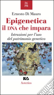 Epigenetica, il DNA che impara. Istruzioni per l'uso del patrimonio genetico libro di Di Mauro Ernesto