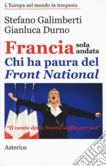 Francia sola andata. Chi ha paura del Front Nazional libro di Galimberti Stefano; Durno Gianluca