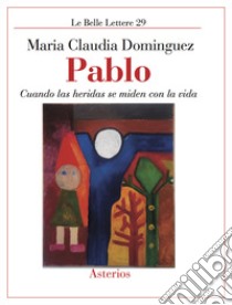 Pablo. Cuando las heridas se miden con la vida libro di Dominguez Maria Claudia