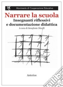 Narrare la scuola. Insegnanti riflessivi e documentazione didattica libro di Nicolli S. (cur.)