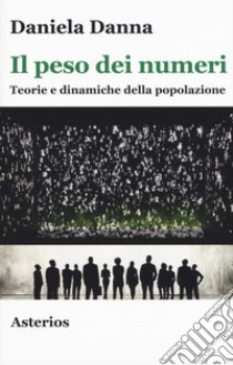 Il peso dei numeri. Teorie e dinamiche della popolazione libro di Danna Daniela