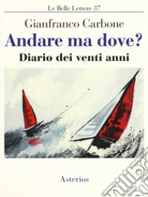 Andare ma dove? Diario dei venti anni libro di Carbone Gianfranco