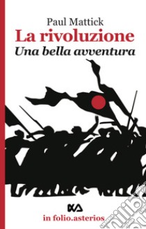 La rivoluzione. Una bella avventura libro di Mattick Paul; Pagliarone A. (cur.)