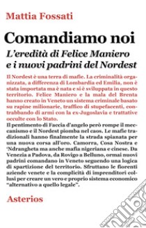 Comandiamo noi. L'eredità di Felice Maniero e i nuovi padrini del Nordest libro di Fossati Mattia