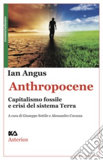 Anthropocene. Capitalismo fossile e crisi del sistema Terra libro di Angus Ian