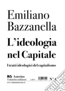 L'ideologia nel capitale. I tratti ideologici del capitalismo libro di Bazzanella Emiliano