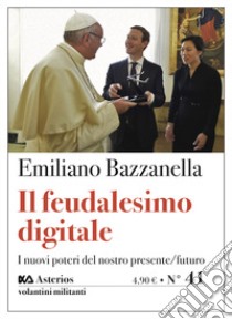 Il feudalesimo digitale. I nuovi poteri del nostro presente/futuro libro di Bazzanella Emiliano