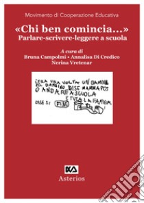 «Chi ben comincia...» Parlare-scrivere-leggere a scuola libro di Campolmi B. (cur.); Di Credico A. (cur.); Vetrenar N. (cur.)