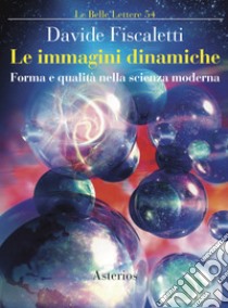 Le immagini dinamiche. Forma e qualità nella scienza moderna libro di Fiscaletti Davide