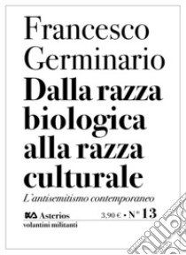 Dalla razza biologica alla razza culturale. L'antisemitismo contemporaneo libro di Germinario Francesco