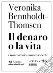 Il denaro o la vita. Cosa ci rende veramente ricchi libro di Bennholdt-Thomsen Veronika; Danna D. (cur.)