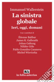 La sinistra globale. Ieri, oggi, domani libro di Wallerstein Immanuel