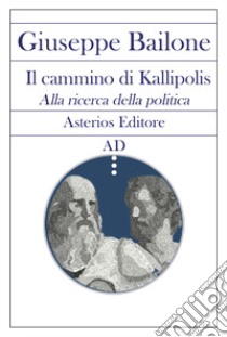 Il cammino di Kallipolis. Alla ricerca della politica libro di Bailone Giuseppe