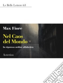 Nel caos del mondo. In rigoroso ordine alfabetico libro di Fiore Max