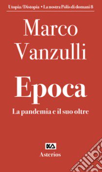 Epoca. La pandemia e il suo oltre libro di Vanzulli Marco