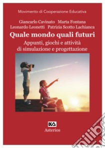 Quale mondo quali futuri. Appunti, giochi e attività di simulazione e progettazione. Ediz. per la scuola libro