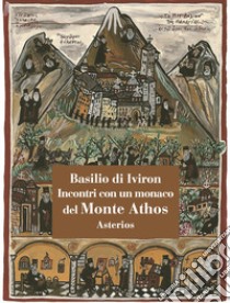 Incontri con un monaco del monte Athos libro di Basilio di Iviron