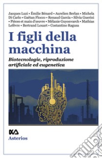 I figli della macchina. Biotecnologie, riproduzione artificiale ed eugenetica libro di Guerini S. (cur.)