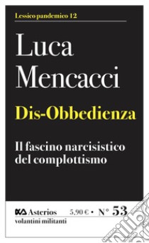 Dis-obbedienza. Il fascino narcisistico del complottismo libro di Mencacci Luca