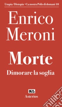 Morte. Dimorare la soglia libro di Meroni Enrico