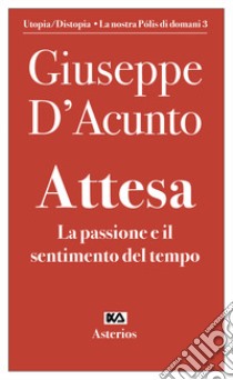 Attesa. La passione e il sentimento del tempo libro di D'Acunto Giuseppe