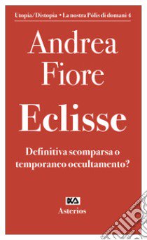 Eclisse. Definitiva scomparsa o temporaneo occultamento libro di Fiore Andrea