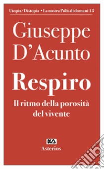 Respiro. Il ritmo della porosità del vivente libro di D'Acunto Giuseppe