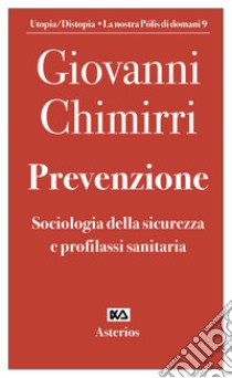 Prevenzione. Sociologia della sicurezza e profilassi sanitaria libro di Chimirri Giovanni