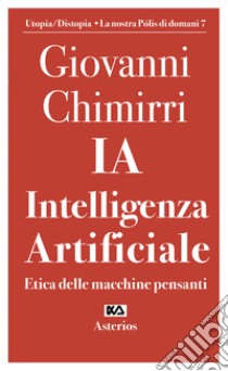 Ia. Intelligenza artificiale. Etica delle macchine pensanti libro di Chimirri Giovanni