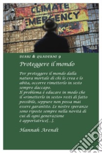 Proteggere il mondo libro di Arendt Hannah