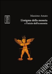 L'enigma della moneta e l'inizio dell'economia libro di Amato Massimo