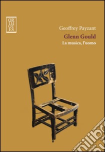 Glenn Gould. La musica, l'uomo libro di Payzant Geoffrey; Carosini A. (cur.)